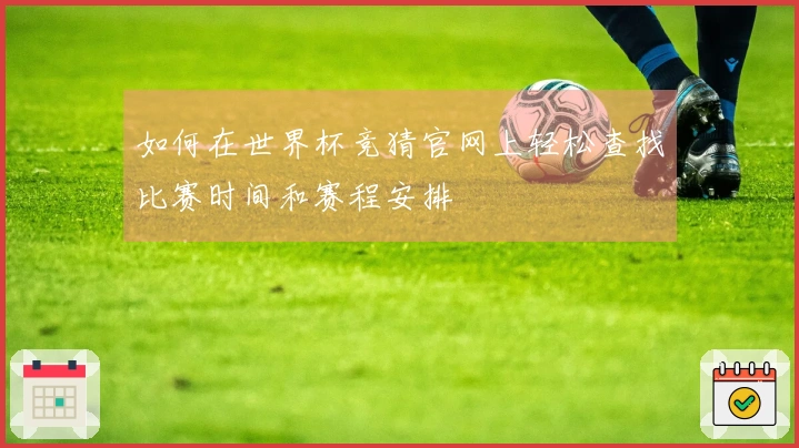 如何在世界杯竞猜官网上轻松查找比赛时间和赛程安排