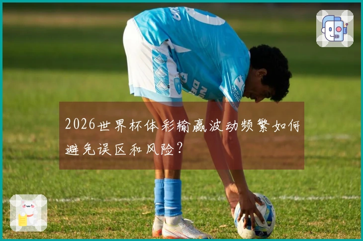 2026世界杯体彩输赢波动频繁如何避免误区和风险？