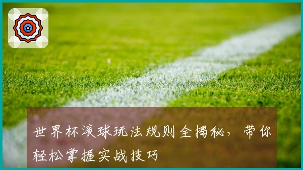 世界杯滚球玩法规则全揭秘，带你轻松掌握实战技巧