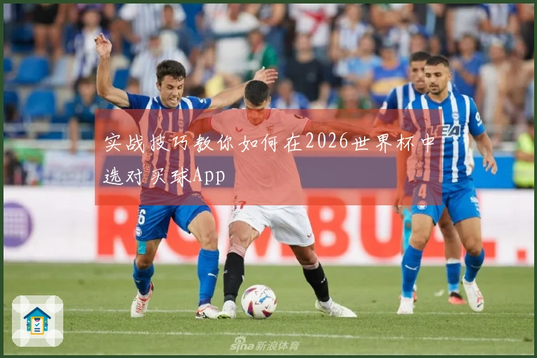 实战技巧教你如何在2026世界杯中选对买球App