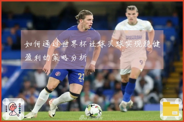 如何通过世界杯让球买球实现稳健盈利的策略分析